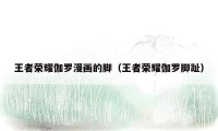 王者荣耀伽罗漫画的脚（王者荣耀伽罗脚趾）