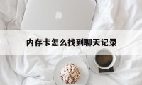 内存卡怎么找到聊天记录（内存卡里的聊天记录怎么查看）