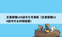 王者荣耀s20战令几号更新（王者荣耀s20战令什么时候结束）