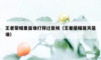 王者荣耀里面谁打得过夏候（王者荣耀夏天是谁）
