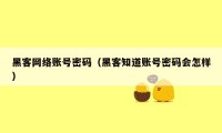 黑客网络账号密码（黑客知道账号密码会怎样）