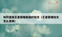 如何更换王者荣耀英雄的铭文（王者荣耀铭文怎么更换）