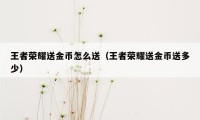 王者荣耀送金币怎么送（王者荣耀送金币送多少）