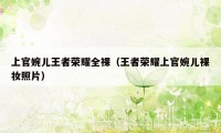 上官婉儿王者荣耀全裸（王者荣耀上官婉儿裸妆照片）
