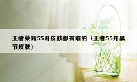 王者荣耀55开皮肤都有谁的（王者55开黑节皮肤）