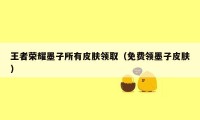 王者荣耀墨子所有皮肤领取（免费领墨子皮肤）