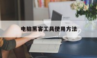 电脑黑客工具使用方法（黑客工具全攻略）