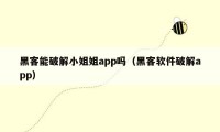 黑客能破解小姐姐app吗（黑客软件破解app）