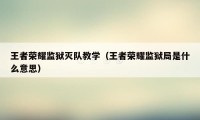 王者荣耀监狱灭队教学（王者荣耀监狱局是什么意思）