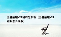 王者荣耀s27钻石怎么领（王者荣耀s27钻石怎么领取）