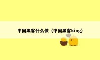 中国黑客什么侠（中国黑客king）