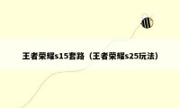 王者荣耀s15套路（王者荣耀s25玩法）