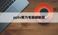 pptv聚力电脑破解版（pptv聚力2018最新破解版）