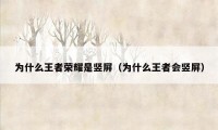 为什么王者荣耀是竖屏（为什么王者会竖屏）