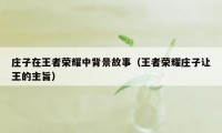 庄子在王者荣耀中背景故事(王者荣耀庄子让王的主旨)